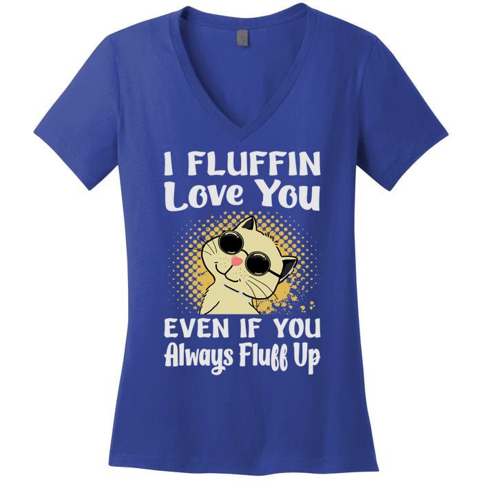 I Fluffin Love You Even If You Always Fluff Up Gift Funny Cat Gift Women's V-Neck T-Shirt