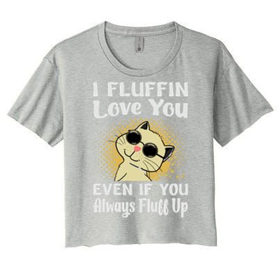 I Fluffin Love You Even If You Always Fluff Up Gift Funny Cat Gift Women's Crop Top Tee