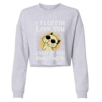 I Fluffin Love You Even If You Always Fluff Up Gift Funny Cat Gift Cropped Pullover Crew