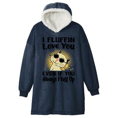 I Fluffin Love You Even If You Always Fluff Up Gift Funny Cat Gift Hooded Wearable Blanket