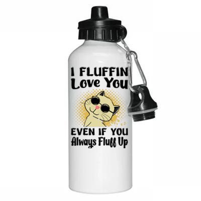 I Fluffin Love You Even If You Always Fluff Up Gift Funny Cat Gift Aluminum Water Bottle