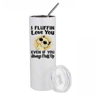 I Fluffin Love You Even If You Always Fluff Up Gift Funny Cat Gift Stainless Steel Tumbler