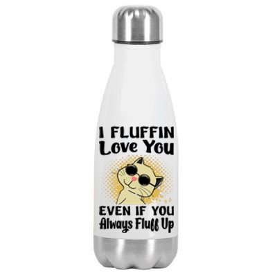 I Fluffin Love You Even If You Always Fluff Up Gift Funny Cat Gift Stainless Steel Insulated Water Bottle