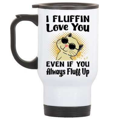 I Fluffin Love You Even If You Always Fluff Up Gift Funny Cat Gift Stainless Steel Travel Mug