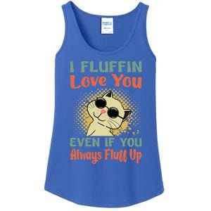 I Fluffin Love You Even If You Always Fluff Up Gift Funny Cat Gift Ladies Essential Tank