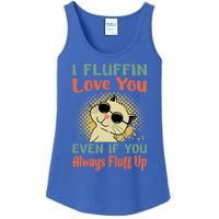 I Fluffin Love You Even If You Always Fluff Up Gift Funny Cat Gift Ladies Essential Tank