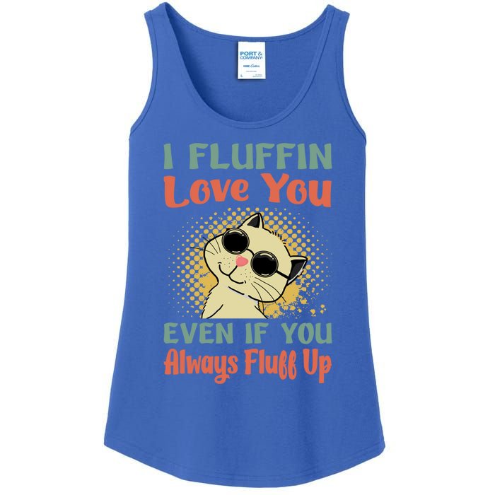 I Fluffin Love You Even If You Always Fluff Up Gift Funny Cat Gift Ladies Essential Tank