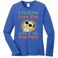 I Fluffin Love You Even If You Always Fluff Up Gift Funny Cat Gift Ladies Long Sleeve Shirt