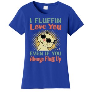 I Fluffin Love You Even If You Always Fluff Up Gift Funny Cat Gift Women's T-Shirt