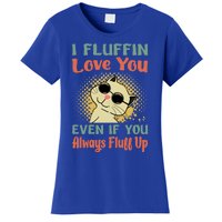 I Fluffin Love You Even If You Always Fluff Up Gift Funny Cat Gift Women's T-Shirt