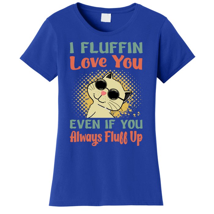 I Fluffin Love You Even If You Always Fluff Up Gift Funny Cat Gift Women's T-Shirt