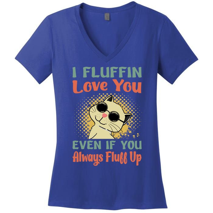 I Fluffin Love You Even If You Always Fluff Up Gift Funny Cat Gift Women's V-Neck T-Shirt