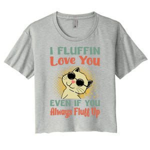 I Fluffin Love You Even If You Always Fluff Up Gift Funny Cat Gift Women's Crop Top Tee