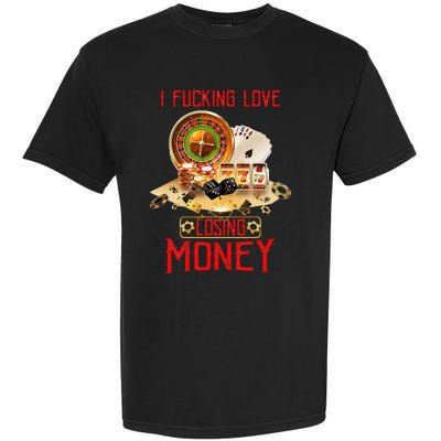 I Fucking Love Losing Money In Casino Garment-Dyed Heavyweight T-Shirt