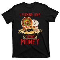 I Fucking Love Losing Money In Casino T-Shirt