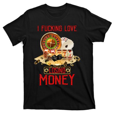 I Fucking Love Losing Money In Casino T-Shirt