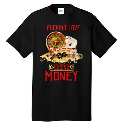 I Fucking Love Losing Money In Casino Tall T-Shirt