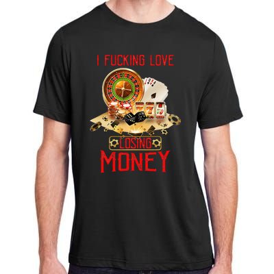 I Fucking Love Losing Money In Casino Adult ChromaSoft Performance T-Shirt