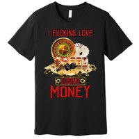 I Fucking Love Losing Money In Casino Premium T-Shirt