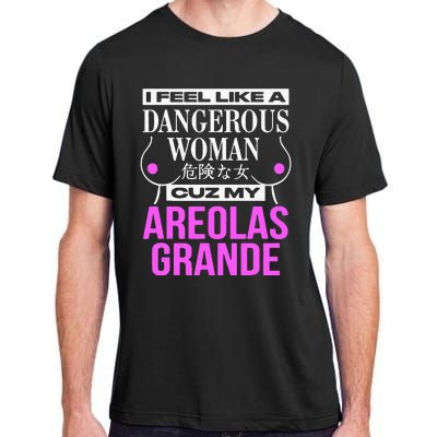 I Feel Like A Dangerous Woman Cuz My Areolas Grande Adult ChromaSoft Performance T-Shirt