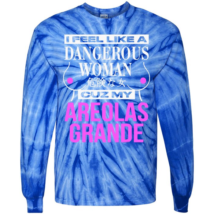 I Feel Like A Dangerous Woman Cuz My Areolas Grande Tie-Dye Long Sleeve Shirt