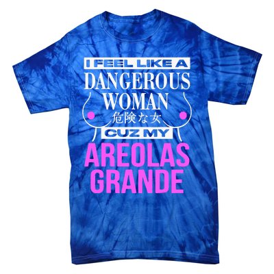 I Feel Like A Dangerous Woman Cuz My Areolas Grande Tie-Dye T-Shirt