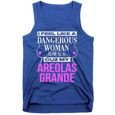 I Feel Like A Dangerous Woman Cuz My Areolas Grande Tank Top