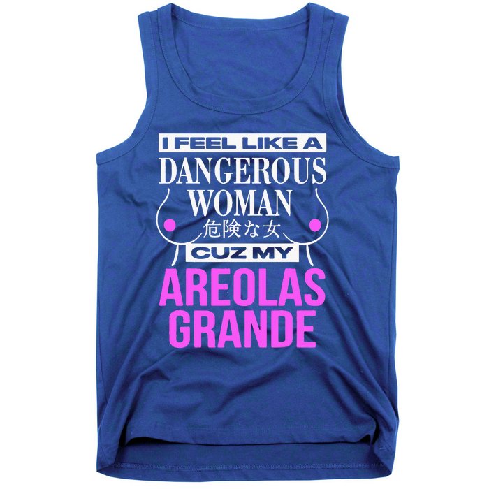 I Feel Like A Dangerous Woman Cuz My Areolas Grande Tank Top