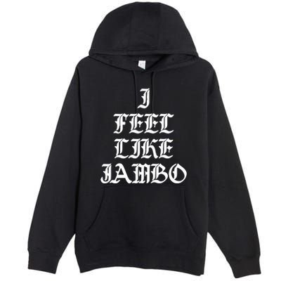 I Feel Like Jambo Premium Pullover Hoodie