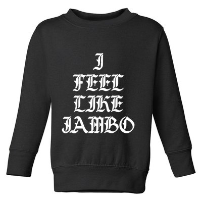 I Feel Like Jambo Toddler Sweatshirt