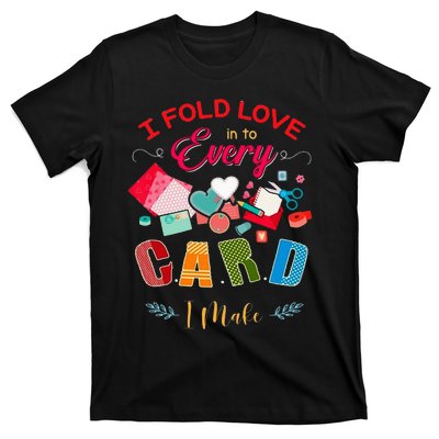 I Fold Love Into Every Card I Make T-Shirt