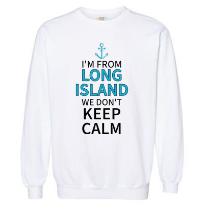 IM From Long Island We DonT Keep Calm Sarcastic Garment-Dyed Sweatshirt