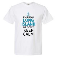 IM From Long Island We DonT Keep Calm Sarcastic Garment-Dyed Heavyweight T-Shirt