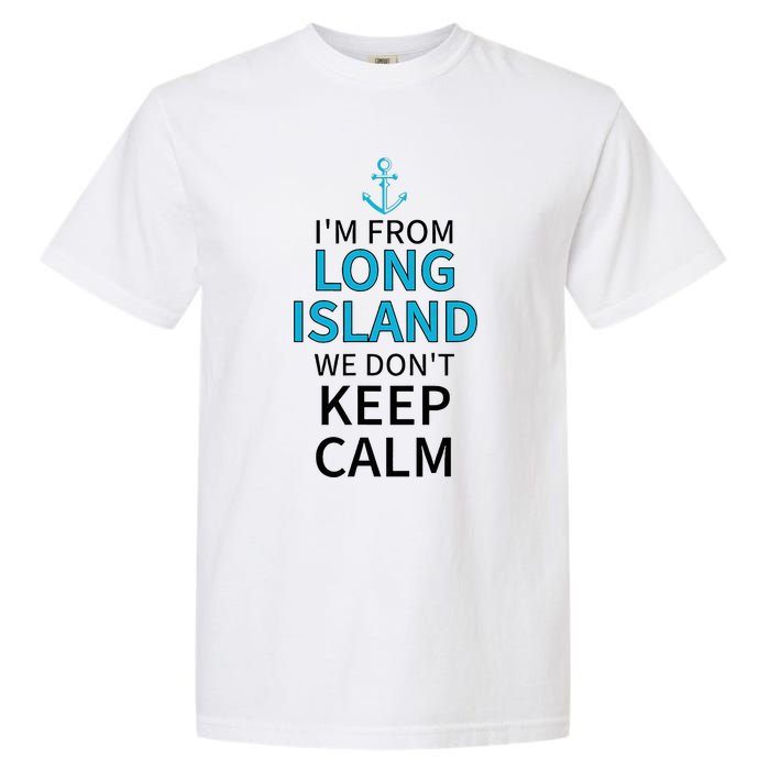 IM From Long Island We DonT Keep Calm Sarcastic Garment-Dyed Heavyweight T-Shirt