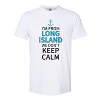 IM From Long Island We DonT Keep Calm Sarcastic Softstyle CVC T-Shirt