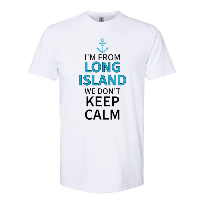 IM From Long Island We DonT Keep Calm Sarcastic Softstyle CVC T-Shirt