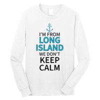 IM From Long Island We DonT Keep Calm Sarcastic Long Sleeve Shirt