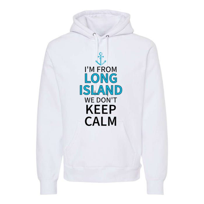 IM From Long Island We DonT Keep Calm Sarcastic Premium Hoodie