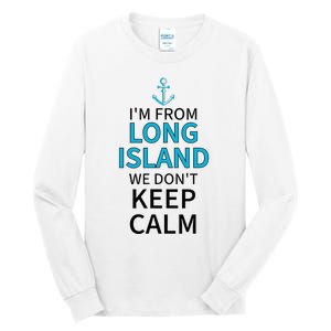 IM From Long Island We DonT Keep Calm Sarcastic Tall Long Sleeve T-Shirt