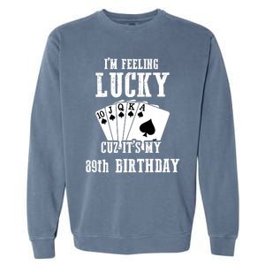 I'm Feeling Lucky Cuz It's My 89th Birthday 89 Year Old Gift Garment-Dyed Sweatshirt