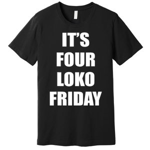 It’S Four Loko Friday And I Have A Gun Premium T-Shirt