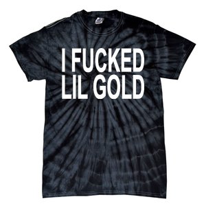 I Fucked Lil Gold Tie-Dye T-Shirt