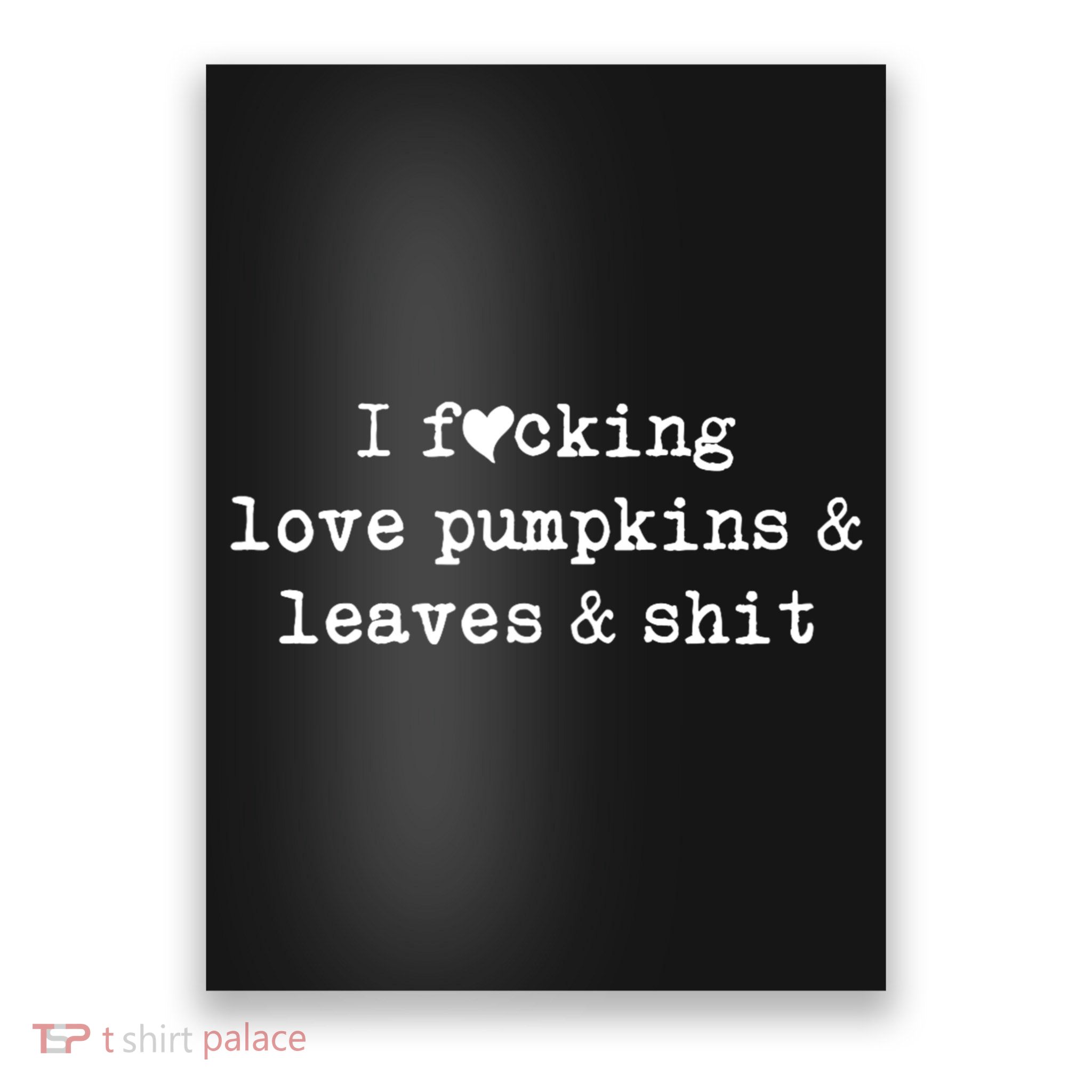 I Fucking Love Pumpkins Leaves And Shit Funny Poster