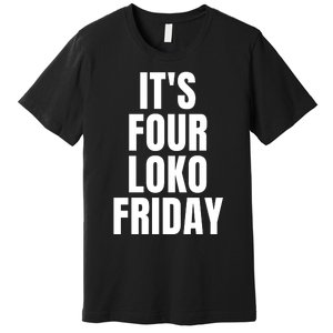 It’S Four Loko Friday And I Have A Gun Premium T-Shirt