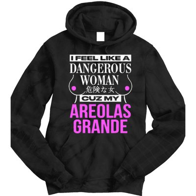 I Feel Like A Dangerous Woman Cuz My Areolas Grande Tie Dye Hoodie