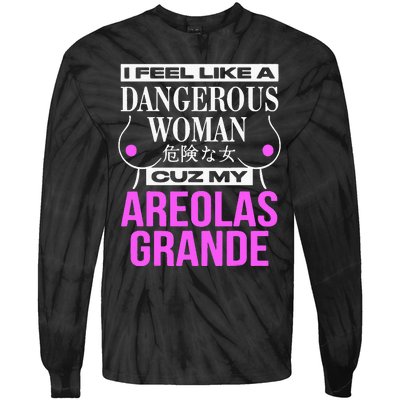 I Feel Like A Dangerous Woman Cuz My Areolas Grande Tie-Dye Long Sleeve Shirt