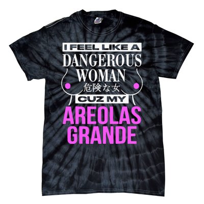 I Feel Like A Dangerous Woman Cuz My Areolas Grande Tie-Dye T-Shirt