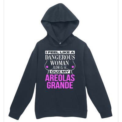 I Feel Like A Dangerous Woman Cuz My Areolas Grande Urban Pullover Hoodie