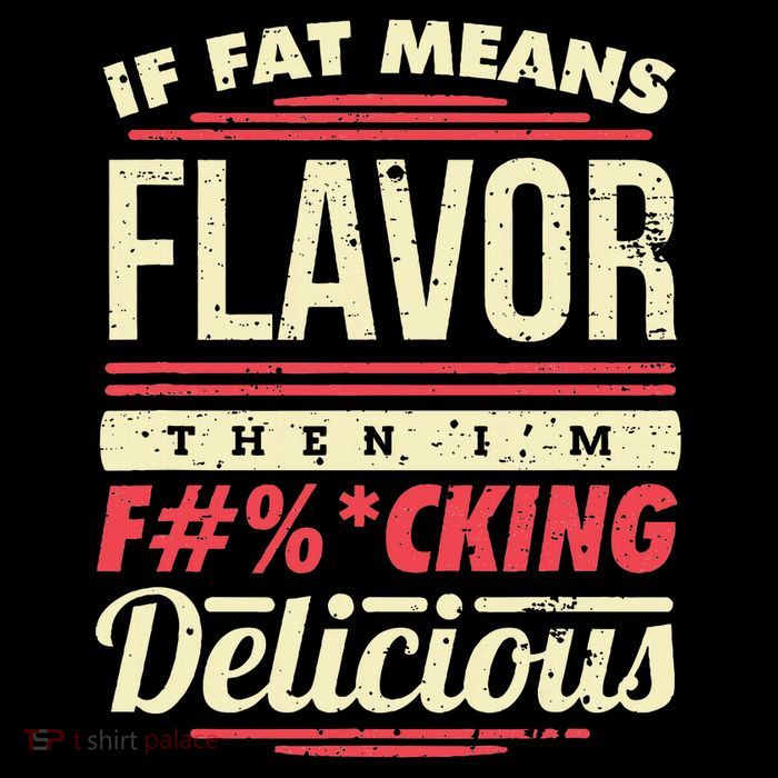 If Fat Means Flavor Then I'm Fucking Delicious T-Shirt
