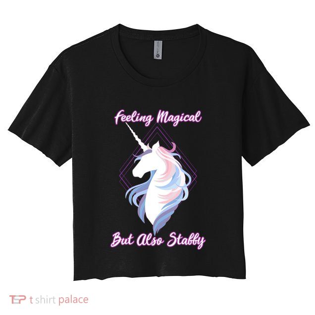I Feel Magical But Also Stabby Funny Unicorn Gift Crop Top